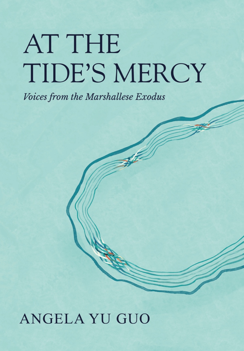 Front cover of At the Tide&rsquo;s Mercy: Voices from the Marshallese Exodus by Angela Yu Guo